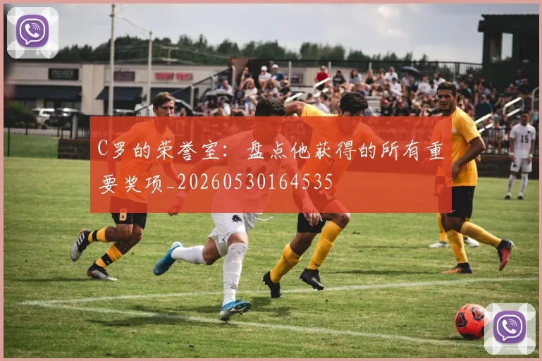 C罗的荣誉室：盘点他获得的所有重要奖项_20260530164535