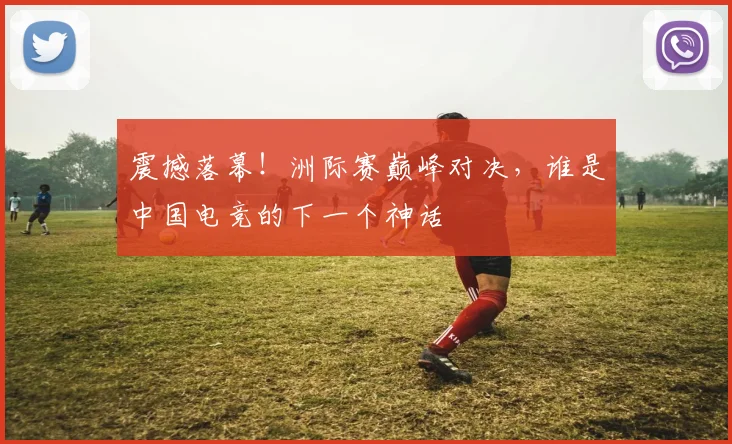 震撼落幕！洲际赛巅峰对决，谁是中国电竞的下一个神话