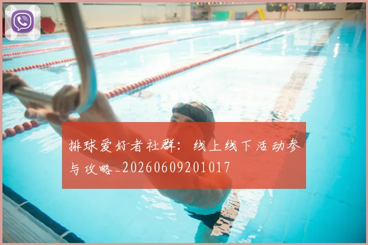 排球爱好者社群:线上线下活动参与攻略_20260609201017