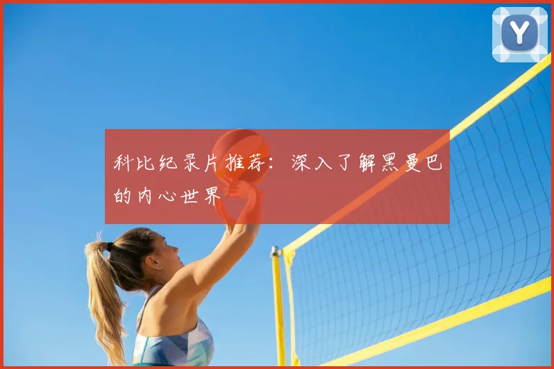 科比纪录片推荐:深入了解黑曼巴的内心世界