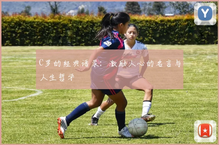 C罗的经典语录:激励人心的名言与人生哲学