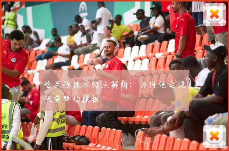 哈兰德技术特点解析：为何他是现代前锋的模板