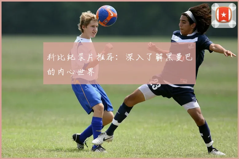 科比纪录片推荐：深入了解黑曼巴的内心世界